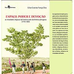 Espaço, Poder e Devoção: as Irmandades Religiosas da Fronteira Oeste da América Portuguesa (1745 - 1803), do autor Gilian Evaristo França Silva