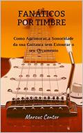 Ler Fanáticos por Timbre: Como Aprimorar a Sonoridade de sua Guitarra sem Estourar seu Orçamento, do autor Marcus Conter