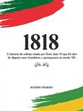 Ler 1818: A história da colônia criada por Dom João VI que foi alvo de disputa entre brasileiros e portugueses no século XIX, do autor Rogério Pinheiro