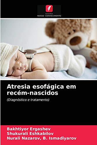 Ler Atresia esofágica em recém-nascidos: (Diagnóstico e tratamento), do autor Bakhtiyor Ergashev; Shukurali Eshkabilov; Nurali Nazarov B Ismadiyarov