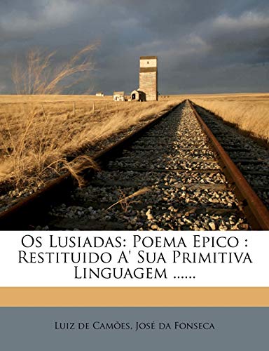Ler OS Lusiadas: Poema Epico: Restituido A' Sua Primitiva Linguagem ......, do autor Luis de Cames; Luiz De Camoes