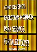 Ler Como Devemos Exercitar a Graca Para Sermos Fortalecidos?, do autor Silvio Dutra Ler Como Devemos Exercitar a Graca Para Sermos Fortalecidos?, do autor Silvio Dutra