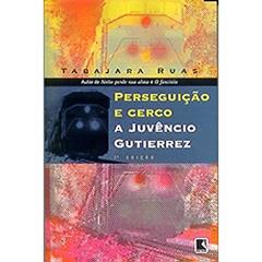 PERSEGUIÇÃO E CERCO A JUVÊNCIO GUTIERREZ, do autor Tabajara Ruas