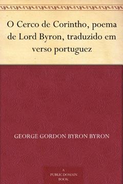 O Cerco de Corintho, poema de Lord Byron, traduzido em verso portuguez, do autor George Gordon Byron