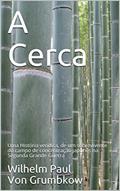 Ler A Cerca: Uma História verídica, de um sobrevivente do campo de concentração japonês na Segunda Grande Guerra, do autor Wilhelm Paul Von Grumbkow