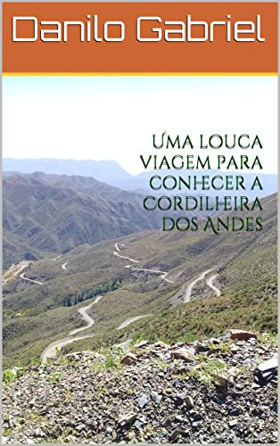Uma louca viagem para conhecer a Cordilheira dos Andes (viagem ao mundo Livro 1), do autor Danilo Gabriel; Elizete Rodrigues de Jesus Gabriel; Nadine de Jesus Gabriel