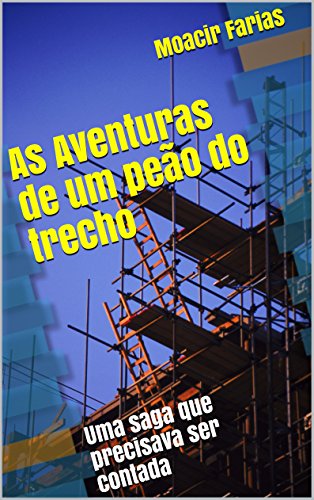 Ler As Aventuras de um peão do trecho: Uma saga que precisava ser contada, do autor Moacir Farias Ler As Aventuras de um peão do trecho: Uma saga que precisava ser contada, do autor Moacir Farias
