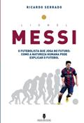 Ler Lionel Messi: o futebolista que joga no futuro: como a natureza humana pode explicaar o futebol (Portuguese Edition), do autor Ricardo Serrado