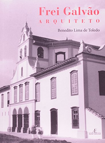 Ler Frei Galvão - Arquiteto, do autor Benedito Lima de Toledo Ler Frei Galvão - Arquiteto, do autor Benedito Lima de Toledo