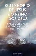 Ler O Senhorio de Jesus e o Reino dos Céus: Como Viver acima das Circunstâncias deste Mundo, do autor Onório Cutane Ler O Senhorio de Jesus e o Reino dos Céus: Como Viver acima das Circunstâncias deste Mundo, do autor Onório Cutane