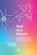 Ler Feel The Future: A revolução digital não tem surpresa, tem surpreendidos, do autor Francesco Farruggia Ler Feel The Future: A revolução digital não tem surpresa, tem surpreendidos, do autor Francesco Farruggia