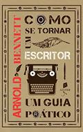 Ler Como Se Tornar Um Escritor. Um Guia Prático, do autor Arnold Bennett
