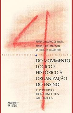 Do Movimento Lógico e Histórico à Organização do Ensino: o Percurso dos Conceitos Algébricos, do autor Maria do Carmo de Sousa; Maria Lucia Panossian; Wellington Lima Cedro