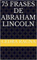 Ler 75 Frases de Abraham Lincoln, do autor Cedra Ragna