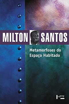 Metamorfoses do Espaço Habitado: Fundamentos Teóricos e Metodológicos da Geografia, do autor Milton Santos