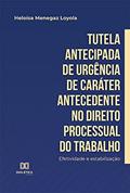 Ler Tutela antecipada de urgência de caráter antecedente no Direito Processual do Trabalho: efetividade e estabilização, do autor Heloísa Menegaz Loyola Ler Tutela antecipada de urgência de caráter antecedente no Direito Processual do Trabalho: efetividade e estabilização, do autor Heloísa Menegaz Loyola