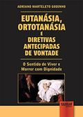 Ler Eutanásia, Ortotanásia e Diretivas Antecipadas de Vontade - O Sentido de Viver e Morrer com Dignidade, do autor Adriano Marteleto Godinho Ler Eutanásia, Ortotanásia e Diretivas Antecipadas de Vontade - O Sentido de Viver e Morrer com Dignidade, do autor Adriano Marteleto Godinho