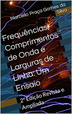 Frequências, Comprimentos de Onda e Larguras de Linha: Um Ensaio: 2ª Edição Revista e Ampliada, do autor Marcello Praça Gomes da Silva