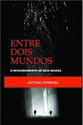Ler Entre Dois Mundos : O ressurgimento de dois deuses, do autor Antônio Ferreira Ler Entre Dois Mundos : O ressurgimento de dois deuses, do autor Antônio Ferreira