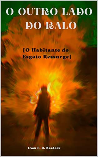 Ler O OUTRO LADO DO RALO: O Habitante Do Esgoto Ressurge (Agreste Místico Livro 17), do autor Iram F. R. Bradock