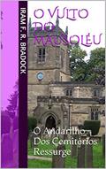 Ler O VULTO DO MAUSOLÉU: O Andarilho Dos Cemitérios Ressurge (O Agreste Mal Assombrado / Poesia / Livro 6), do autor Iram F. R. Bradock Ler O VULTO DO MAUSOLÉU: O Andarilho Dos Cemitérios Ressurge (O Agreste Mal Assombrado / Poesia / Livro 6), do autor Iram F. R. Bradock