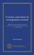 Ler O ensino como factor do ressurgimento nacional: defeitos dos nossos metodos de ensino e maneira de os corrigir; linhas gerais de uma nova organização (Portuguese Edition), do autor António Sérgio