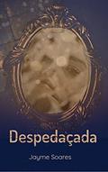 Ler Despedaçada, do autor Jayme Soares Ler Despedaçada, do autor Jayme Soares