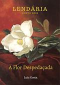 Ler Lendária A Flor Despedaçada: Conto Dois, do autor Luiz Costa