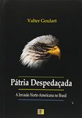Ler Patria Despedacada. A Invasao Norte-Americana No Brasil, do autor Valter Goulart Ler Patria Despedacada. A Invasao Norte-Americana No Brasil, do autor Valter Goulart