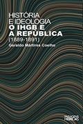 Ler História e ideologia: O Ihgb e a República (1889 1891), do autor Geraldo Mártires Coelho