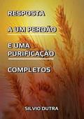 Ler Resposta a Um Perdao e Uma Purificacao Completos, do autor Silvio Dutra