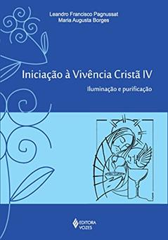 Iniciação à vivência cristã vol. IV: Iluminação e purificação: Volume 4, do autor Maria Augusta Borges; Leandro Francisco Pagnussat