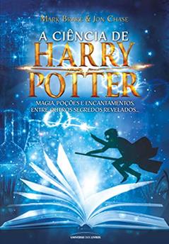 A ciência de Harry Potter: Magia, poções e encantamentos entre outros segredos revelados..., do autor Mark Brake; Jon Chase