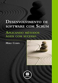 Desenvolvimento de Software com Scrum: Aplicando Métodos Ágeis com Sucesso, do autor Mike Cohn