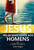 Ler FEZ-SE SEMELHANTE AOS HOMENS: As duas naturezas dAquele que sendo tão grande se fez tão pequeno para fazer com que os pequenos se tornassem tão grandes., do autor Cindi Angelo Ler FEZ-SE SEMELHANTE AOS HOMENS: As duas naturezas dAquele que sendo tão grande se fez tão pequeno para fazer com que os pequenos se tornassem tão grandes., do autor Cindi Angelo