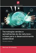 Ler Tecnologias verdes e semelhantes às da natureza - a base para o desenvolvimento sustentável: Primeiro volume, do autor German Krichevsky Ler Tecnologias verdes e semelhantes às da natureza - a base para o desenvolvimento sustentável: Primeiro volume, do autor German Krichevsky