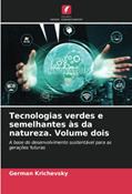 Ler Tecnologias verdes e semelhantes às da natureza. Volume dois: A base do desenvolvimento sustentável para as gerações futuras, do autor German Krichevsky