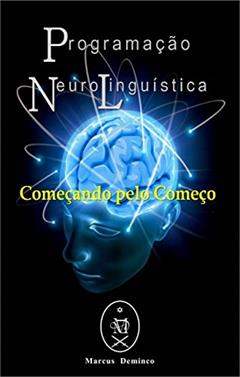 Programação Neurolinguística: Começando pelo Começo, do autor Marcus Deminco