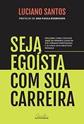 Ler Seja egoísta com sua carreira: Descubra como colocar você em primeiro lugar em sua jornada profissional e alcance seus objetivos pessoais, do autor Luciano Santos
