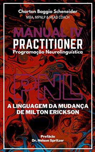 Ler Manual IV Practitioner em Programação Neurolinguística: A Linguagem da Mudança de Milton Erickson (Formação PNL Livro 4), do autor Charton Baggio Scheneider