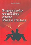 Ler Superando Conflitos Entre Pais E Filhos, do autor Moisés Rocha