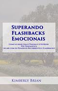 Ler Superando Flashbacks Emocionais: Como acabar com o Trauma e o Estresse Pós Traumático, do autor Kimberly Brian