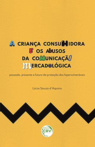 Ler A criança consumidora e os abusos da comunicação mercadológica: passado, presente e futuro da proteção dos hipervulneráveis, do autor Lúcia Souza d'Aquino