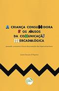 Ler A criança consumidora e os abusos da comunicação mercadológica: passado, presente e futuro da proteção dos hipervulneráveis, do autor Lúcia Souza d'Aquino Ler A criança consumidora e os abusos da comunicação mercadológica: passado, presente e futuro da proteção dos hipervulneráveis, do autor Lúcia Souza d'Aquino