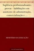 Ler Suplência profissionalizante: provas - habilitações em assistente de administração comercialização e mercadologia e contabilidade, do autor Ministério da Educação