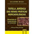 Ler Tutela Jurídica das Novas Práticas Mercadológicas - Manipulação do Comportamento do Consumidor - Prefácio de Antônio Carlos Efing, do autor Guilherme Misugi
