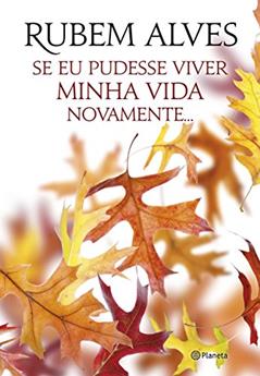 Se eu pudesse viver minha vida novamente, do autor Rubem Alves