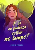 Ler E se eu pudesse voltar no tempo?, do autor Marie Pessoa