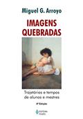 Ler Imagens quebradas: Trajetórias e tempos de alunos e mestres, do autor Miguel G. Arroyo Ler Imagens quebradas: Trajetórias e tempos de alunos e mestres, do autor Miguel G. Arroyo