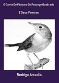 Ler O Canto do Passaro do Pescoco Quebrado, do autor Rodrigo Arcadia